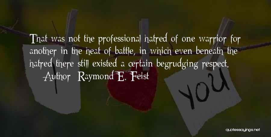 Raymond E. Feist Quotes: That Was Not The Professional Hatred Of One Warrior For Another In The Heat Of Battle, In Which Even Beneath