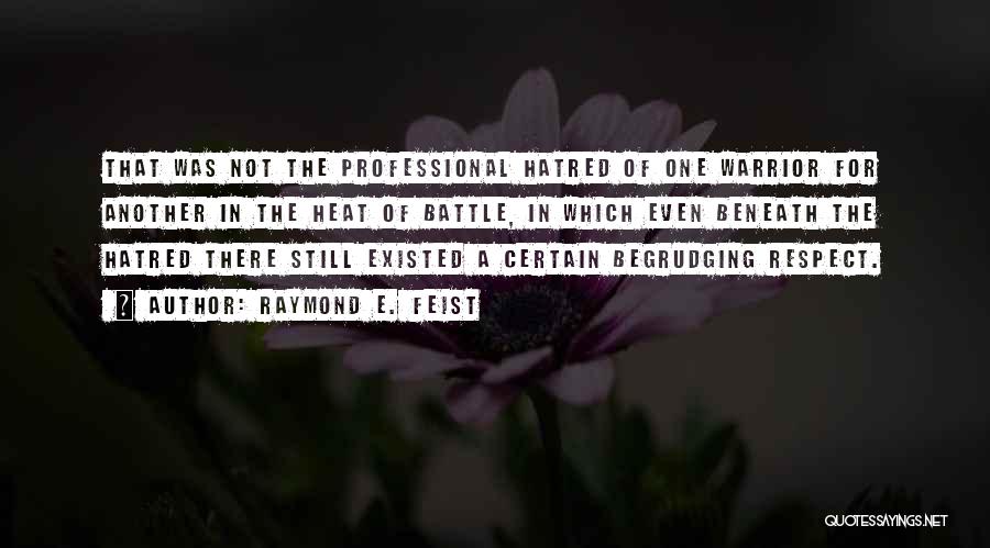 Raymond E. Feist Quotes: That Was Not The Professional Hatred Of One Warrior For Another In The Heat Of Battle, In Which Even Beneath