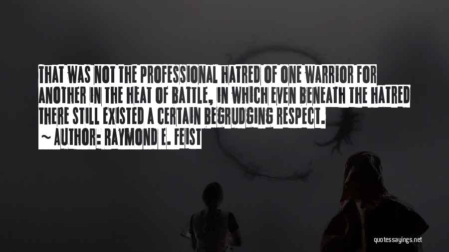 Raymond E. Feist Quotes: That Was Not The Professional Hatred Of One Warrior For Another In The Heat Of Battle, In Which Even Beneath