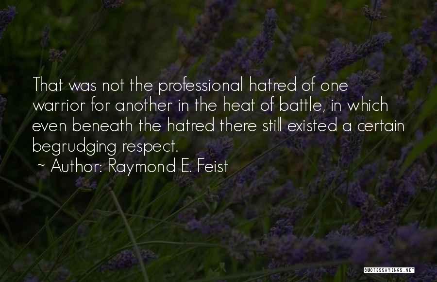 Raymond E. Feist Quotes: That Was Not The Professional Hatred Of One Warrior For Another In The Heat Of Battle, In Which Even Beneath