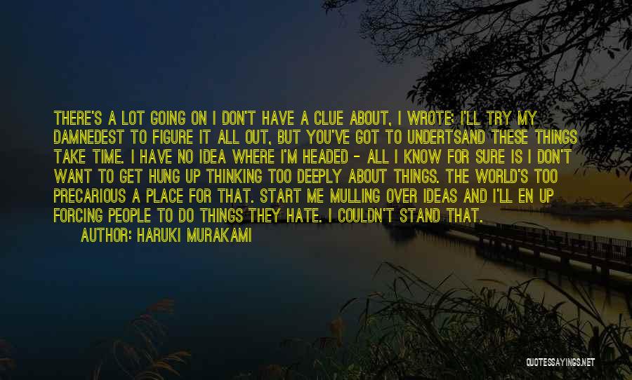 Haruki Murakami Quotes: There's A Lot Going On I Don't Have A Clue About, I Wrote; I'll Try My Damnedest To Figure It