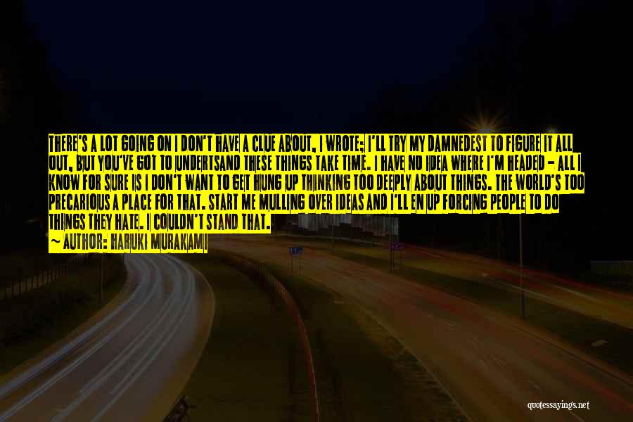 Haruki Murakami Quotes: There's A Lot Going On I Don't Have A Clue About, I Wrote; I'll Try My Damnedest To Figure It