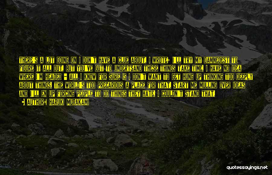Haruki Murakami Quotes: There's A Lot Going On I Don't Have A Clue About, I Wrote; I'll Try My Damnedest To Figure It