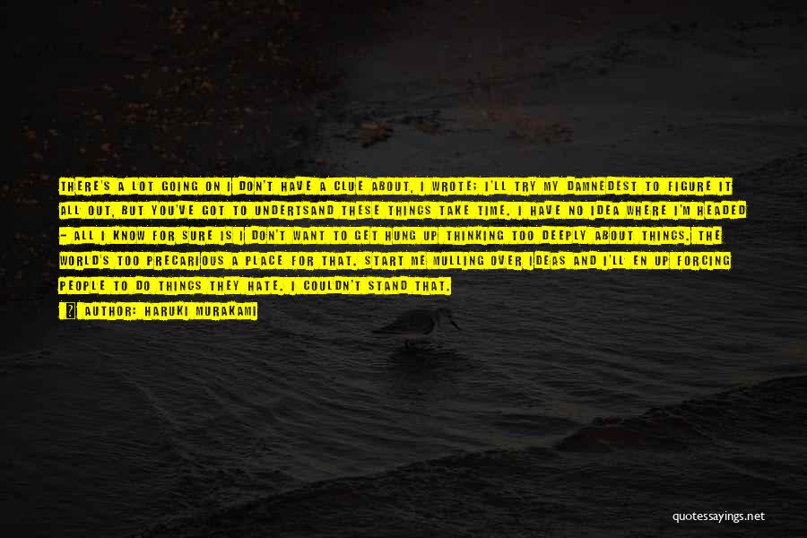 Haruki Murakami Quotes: There's A Lot Going On I Don't Have A Clue About, I Wrote; I'll Try My Damnedest To Figure It