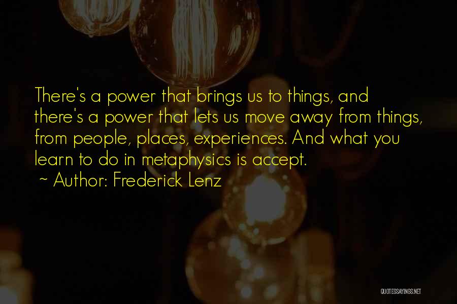 Frederick Lenz Quotes: There's A Power That Brings Us To Things, And There's A Power That Lets Us Move Away From Things, From