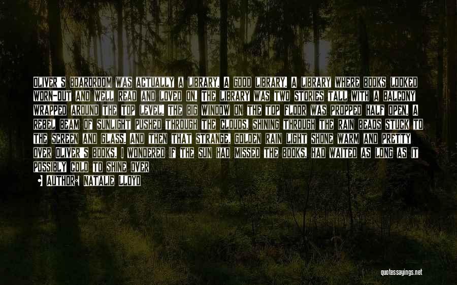 Natalie Lloyd Quotes: Oliver's Boardroom Was Actually A Library. A Good Library. A Library Where Books Looked Worn-out And Well Read And Loved