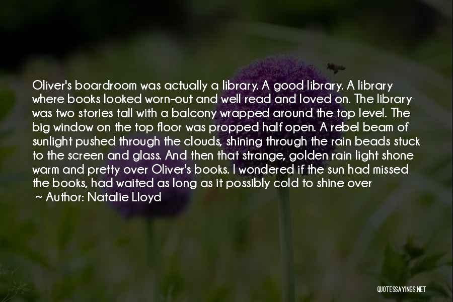 Natalie Lloyd Quotes: Oliver's Boardroom Was Actually A Library. A Good Library. A Library Where Books Looked Worn-out And Well Read And Loved