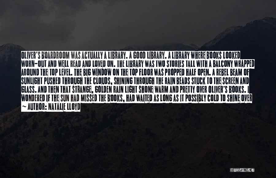 Natalie Lloyd Quotes: Oliver's Boardroom Was Actually A Library. A Good Library. A Library Where Books Looked Worn-out And Well Read And Loved
