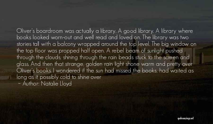 Natalie Lloyd Quotes: Oliver's Boardroom Was Actually A Library. A Good Library. A Library Where Books Looked Worn-out And Well Read And Loved