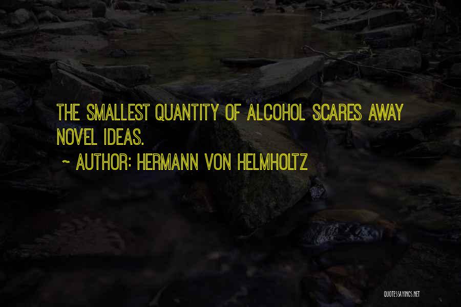 Hermann Von Helmholtz Quotes: The Smallest Quantity Of Alcohol Scares Away Novel Ideas.