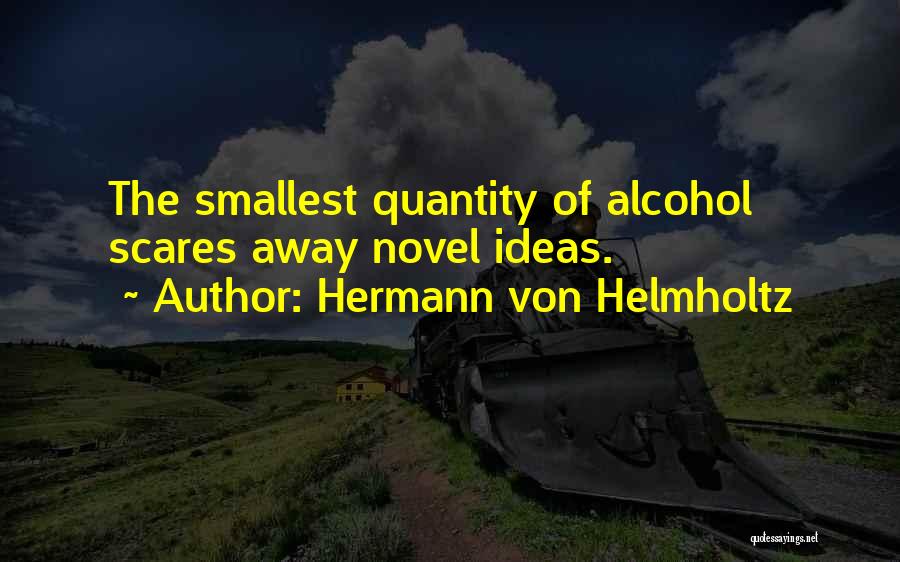 Hermann Von Helmholtz Quotes: The Smallest Quantity Of Alcohol Scares Away Novel Ideas.