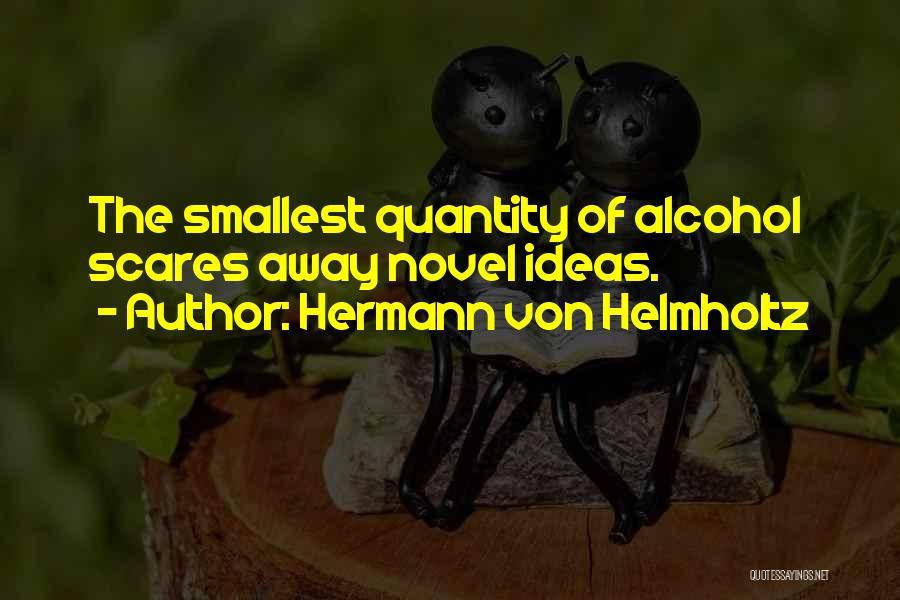 Hermann Von Helmholtz Quotes: The Smallest Quantity Of Alcohol Scares Away Novel Ideas.