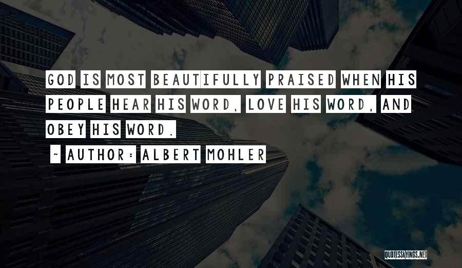 Albert Mohler Quotes: God Is Most Beautifully Praised When His People Hear His Word, Love His Word, And Obey His Word.
