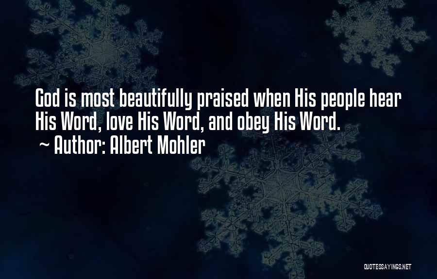 Albert Mohler Quotes: God Is Most Beautifully Praised When His People Hear His Word, Love His Word, And Obey His Word.