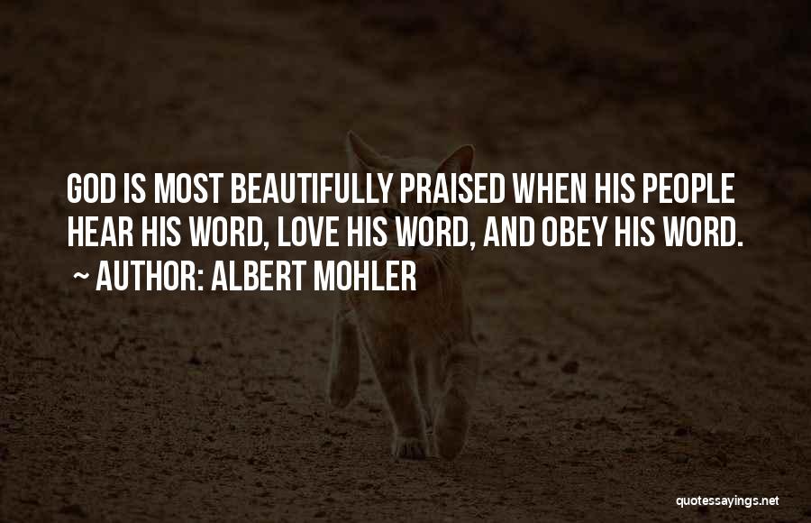 Albert Mohler Quotes: God Is Most Beautifully Praised When His People Hear His Word, Love His Word, And Obey His Word.