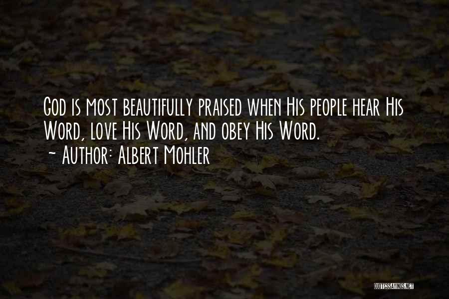 Albert Mohler Quotes: God Is Most Beautifully Praised When His People Hear His Word, Love His Word, And Obey His Word.