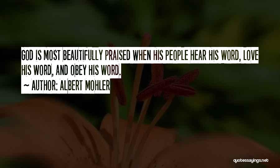 Albert Mohler Quotes: God Is Most Beautifully Praised When His People Hear His Word, Love His Word, And Obey His Word.