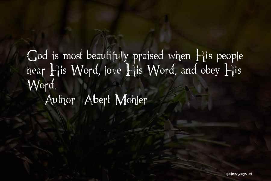 Albert Mohler Quotes: God Is Most Beautifully Praised When His People Hear His Word, Love His Word, And Obey His Word.