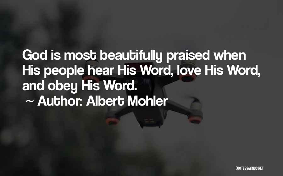 Albert Mohler Quotes: God Is Most Beautifully Praised When His People Hear His Word, Love His Word, And Obey His Word.