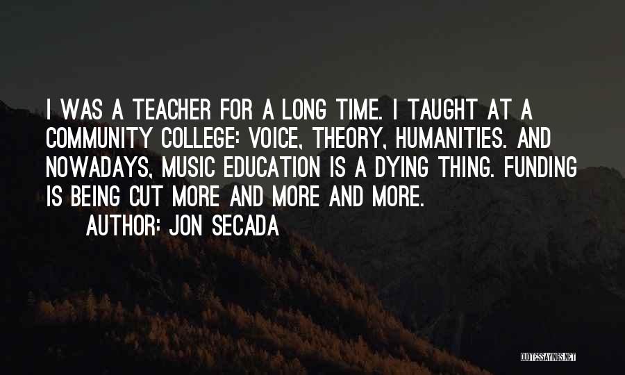 Jon Secada Quotes: I Was A Teacher For A Long Time. I Taught At A Community College: Voice, Theory, Humanities. And Nowadays, Music