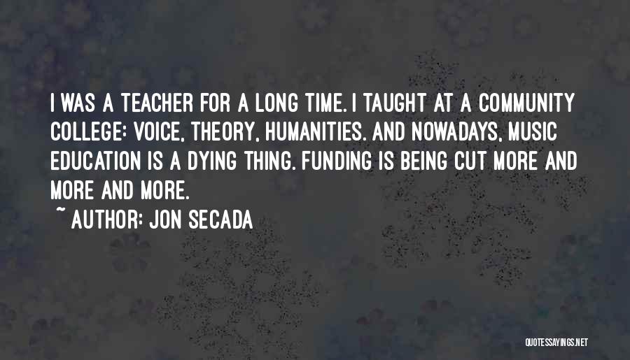 Jon Secada Quotes: I Was A Teacher For A Long Time. I Taught At A Community College: Voice, Theory, Humanities. And Nowadays, Music