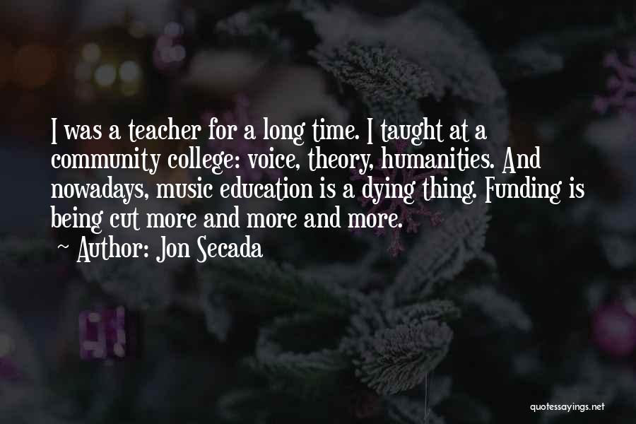 Jon Secada Quotes: I Was A Teacher For A Long Time. I Taught At A Community College: Voice, Theory, Humanities. And Nowadays, Music