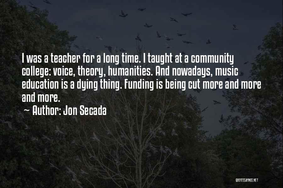 Jon Secada Quotes: I Was A Teacher For A Long Time. I Taught At A Community College: Voice, Theory, Humanities. And Nowadays, Music