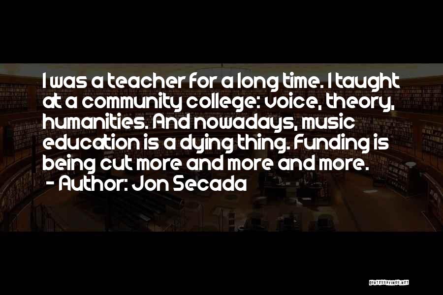 Jon Secada Quotes: I Was A Teacher For A Long Time. I Taught At A Community College: Voice, Theory, Humanities. And Nowadays, Music