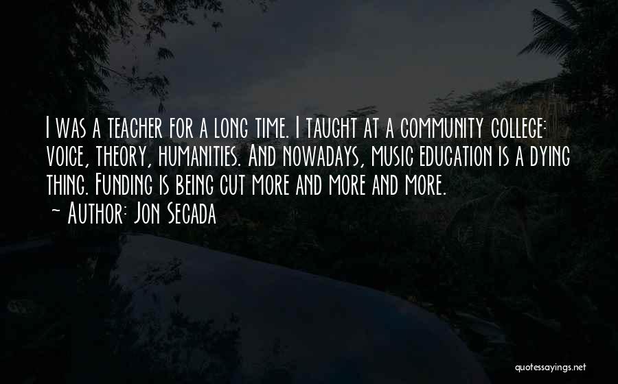 Jon Secada Quotes: I Was A Teacher For A Long Time. I Taught At A Community College: Voice, Theory, Humanities. And Nowadays, Music
