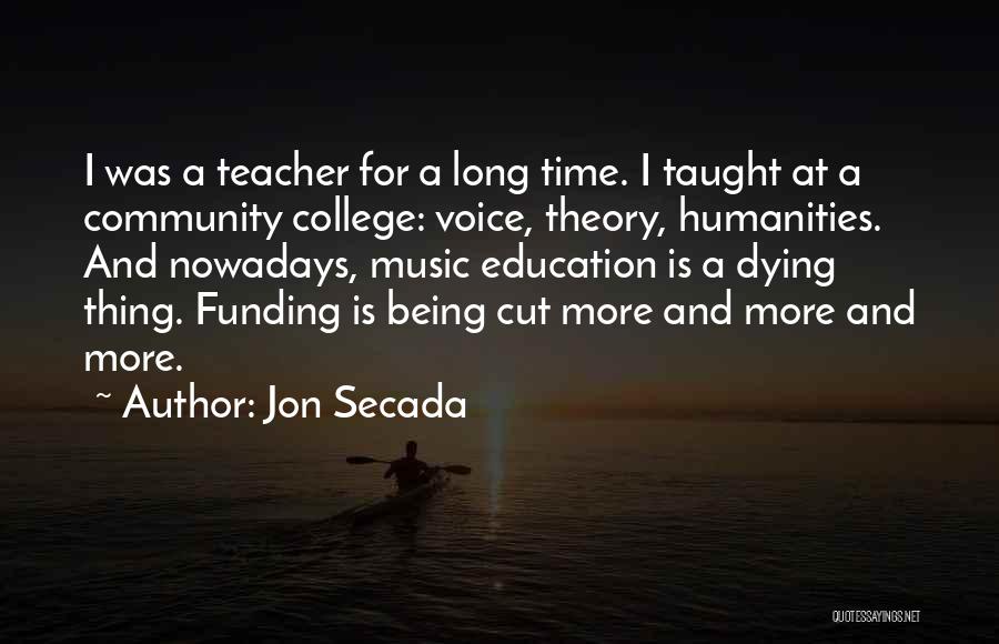 Jon Secada Quotes: I Was A Teacher For A Long Time. I Taught At A Community College: Voice, Theory, Humanities. And Nowadays, Music