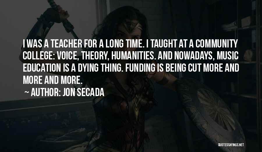 Jon Secada Quotes: I Was A Teacher For A Long Time. I Taught At A Community College: Voice, Theory, Humanities. And Nowadays, Music