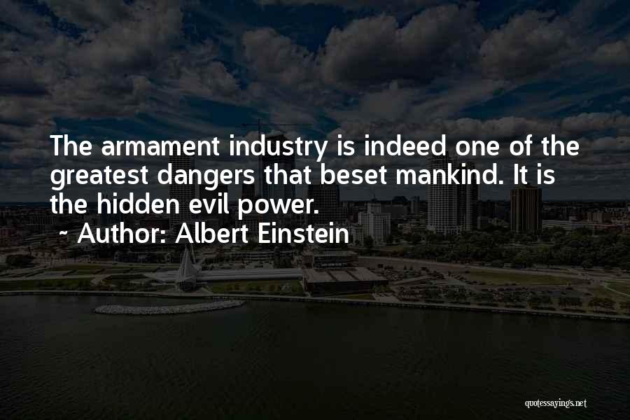 Albert Einstein Quotes: The Armament Industry Is Indeed One Of The Greatest Dangers That Beset Mankind. It Is The Hidden Evil Power.