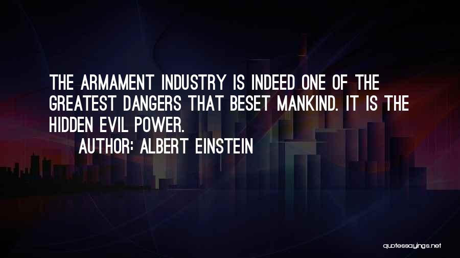 Albert Einstein Quotes: The Armament Industry Is Indeed One Of The Greatest Dangers That Beset Mankind. It Is The Hidden Evil Power.