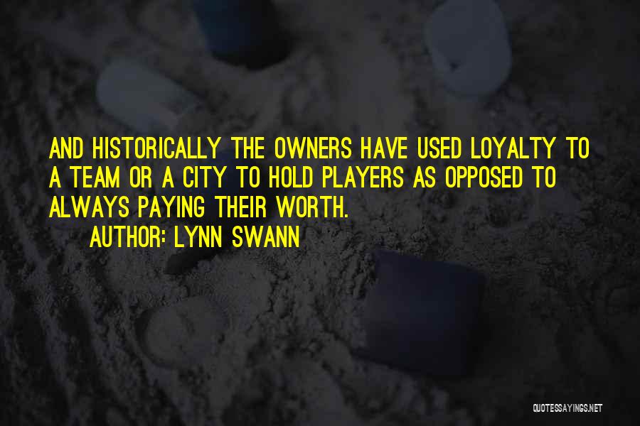 Lynn Swann Quotes: And Historically The Owners Have Used Loyalty To A Team Or A City To Hold Players As Opposed To Always