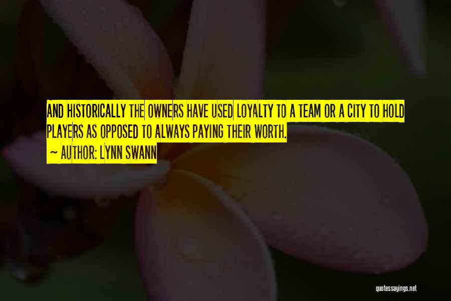 Lynn Swann Quotes: And Historically The Owners Have Used Loyalty To A Team Or A City To Hold Players As Opposed To Always