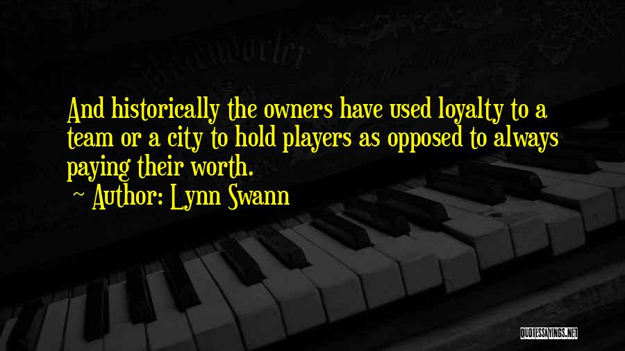 Lynn Swann Quotes: And Historically The Owners Have Used Loyalty To A Team Or A City To Hold Players As Opposed To Always
