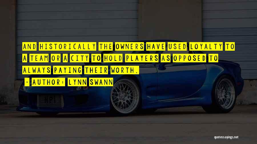 Lynn Swann Quotes: And Historically The Owners Have Used Loyalty To A Team Or A City To Hold Players As Opposed To Always