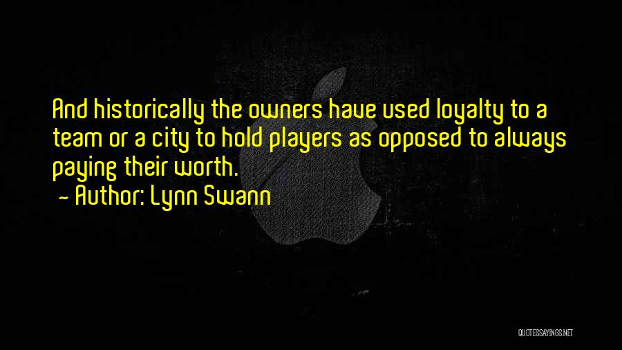 Lynn Swann Quotes: And Historically The Owners Have Used Loyalty To A Team Or A City To Hold Players As Opposed To Always