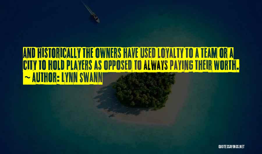 Lynn Swann Quotes: And Historically The Owners Have Used Loyalty To A Team Or A City To Hold Players As Opposed To Always