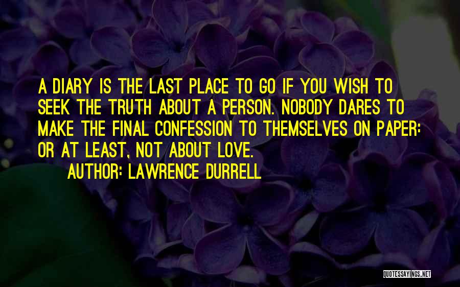 Lawrence Durrell Quotes: A Diary Is The Last Place To Go If You Wish To Seek The Truth About A Person. Nobody Dares