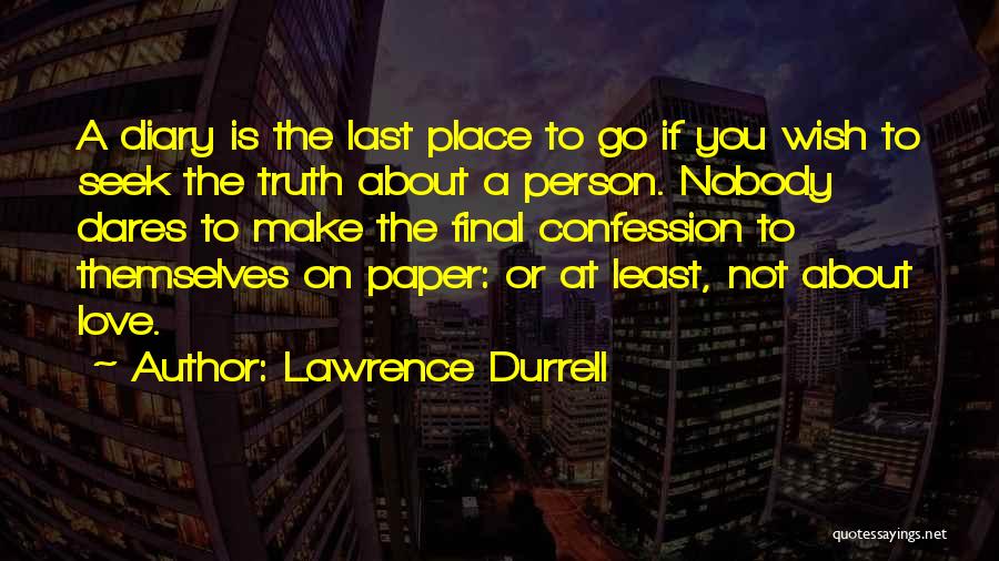 Lawrence Durrell Quotes: A Diary Is The Last Place To Go If You Wish To Seek The Truth About A Person. Nobody Dares