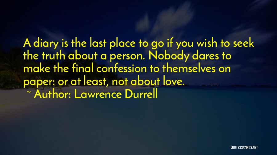 Lawrence Durrell Quotes: A Diary Is The Last Place To Go If You Wish To Seek The Truth About A Person. Nobody Dares