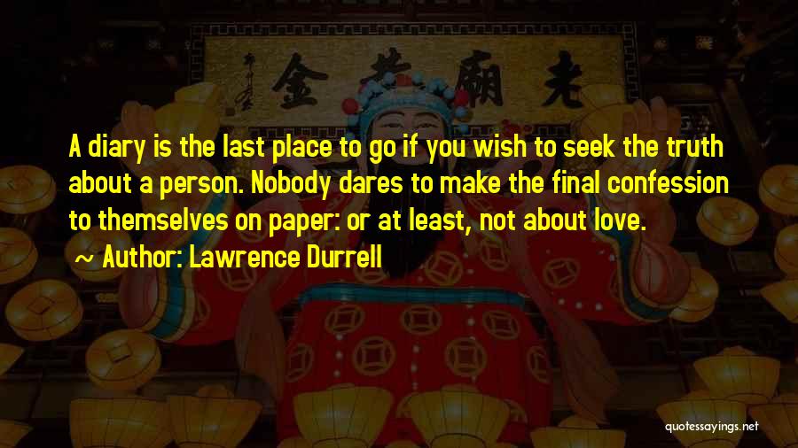 Lawrence Durrell Quotes: A Diary Is The Last Place To Go If You Wish To Seek The Truth About A Person. Nobody Dares