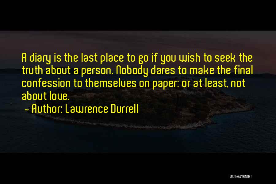 Lawrence Durrell Quotes: A Diary Is The Last Place To Go If You Wish To Seek The Truth About A Person. Nobody Dares