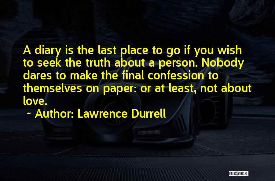 Lawrence Durrell Quotes: A Diary Is The Last Place To Go If You Wish To Seek The Truth About A Person. Nobody Dares