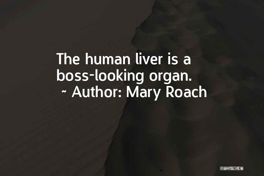 Mary Roach Quotes: The Human Liver Is A Boss-looking Organ.