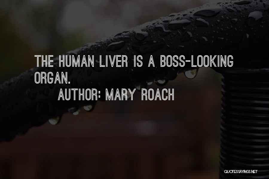 Mary Roach Quotes: The Human Liver Is A Boss-looking Organ.