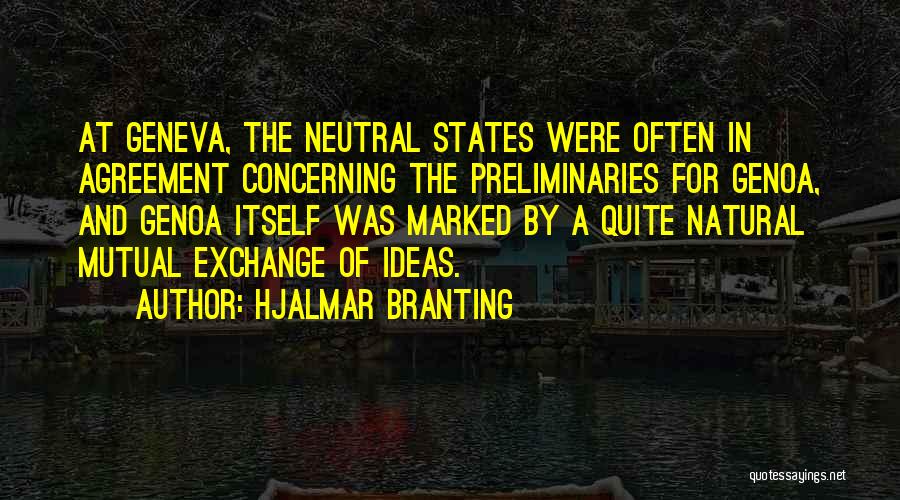Hjalmar Branting Quotes: At Geneva, The Neutral States Were Often In Agreement Concerning The Preliminaries For Genoa, And Genoa Itself Was Marked By