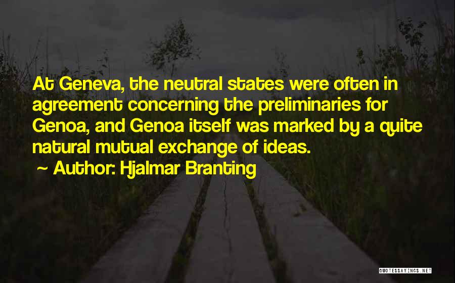 Hjalmar Branting Quotes: At Geneva, The Neutral States Were Often In Agreement Concerning The Preliminaries For Genoa, And Genoa Itself Was Marked By