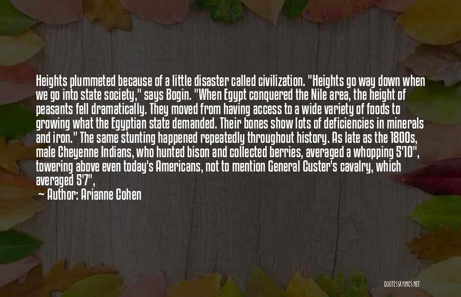 Arianne Cohen Quotes: Heights Plummeted Because Of A Little Disaster Called Civilization. Heights Go Way Down When We Go Into State Society, Says